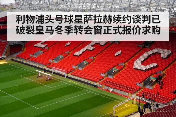 利物浦头号球星萨拉赫续约谈判已破裂皇马冬季转会窗正式报价求购